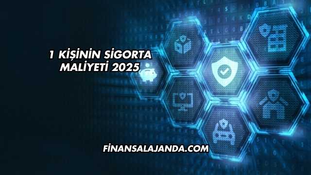 1 Kişinin Sigorta Maliyeti 2025