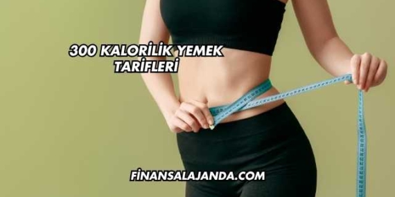 300 Kalorilik Yemek Tarifleri