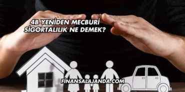 4B Yeniden Mecburi Sigortalılık Ne Demek?