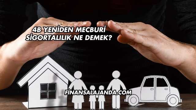 4B Yeniden Mecburi Sigortalılık Ne Demek?