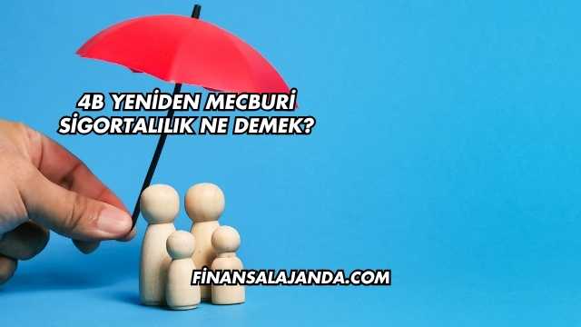 4B Yeniden Mecburi Sigortalılık Ne Demek?