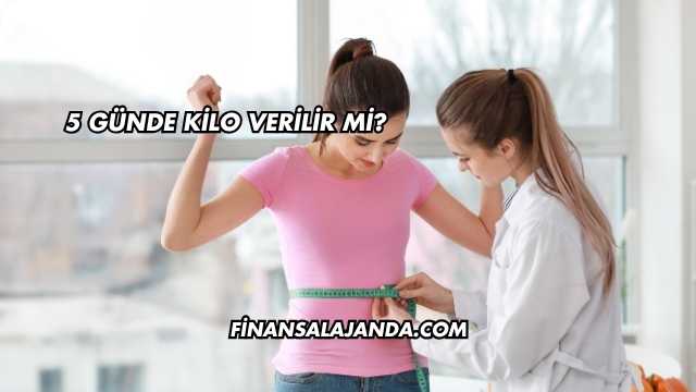 5 Günde Kilo Verilir mi?