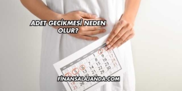 Adet Gecikmesi Neden Olur?