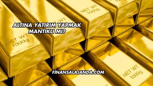 Altına Yatırım Yapmak Mantıklı mı?
