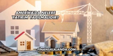 Amerika'da Nelere Yatırım Yapılmalıdır?