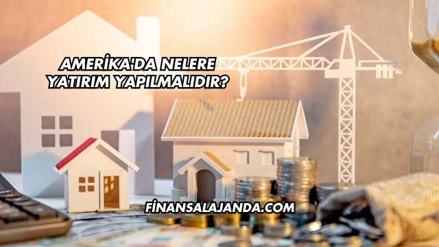 Amerika'da Nelere Yatırım Yapılmalıdır?
