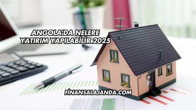 Angola'da Nelere Yatırım Yapılabilir 2025