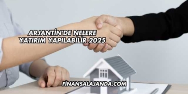 Arjantin'de Nelere Yatırım Yapılabilir 2025