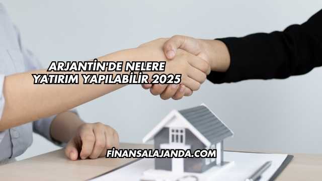Arjantin'de Nelere Yatırım Yapılabilir 2025