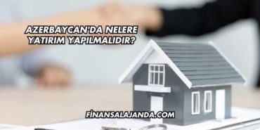 Azerbaycan'da Nelere Yatırım Yapılmalıdır?
