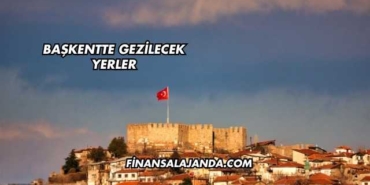 Başkentte Gezilecek Yerler