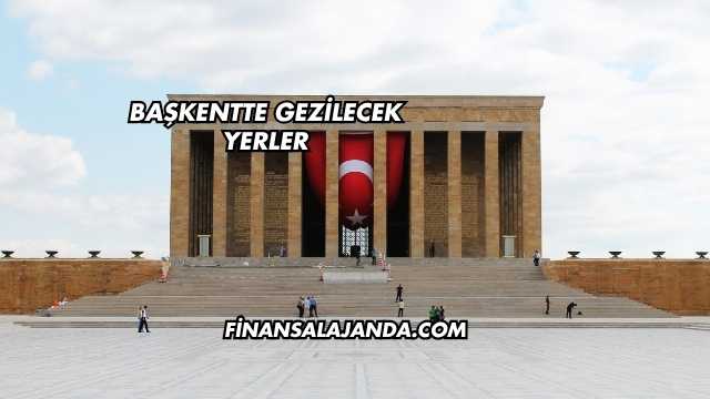 Başkentte Gezilecek Yerler