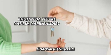 Bhutan'da Nelere Yatırım Yapılmalıdır?
