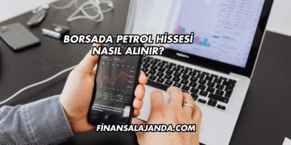 Borsada Petrol Hissesi Nasıl Alınır?