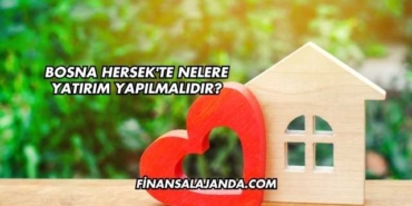 Bosna Hersek'te Nelere Yatırım Yapılmalıdır?