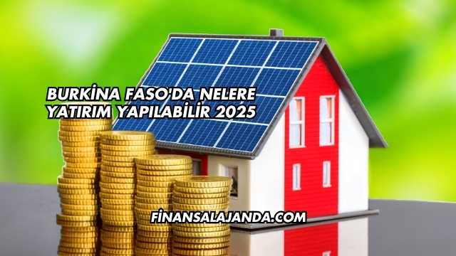 Burkina Faso'da Nelere Yatırım Yapılabilir 2025