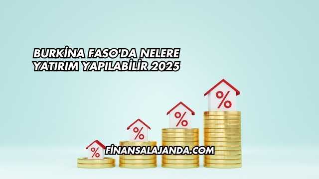 Burkina Faso'da Nelere Yatırım Yapılabilir 2025
