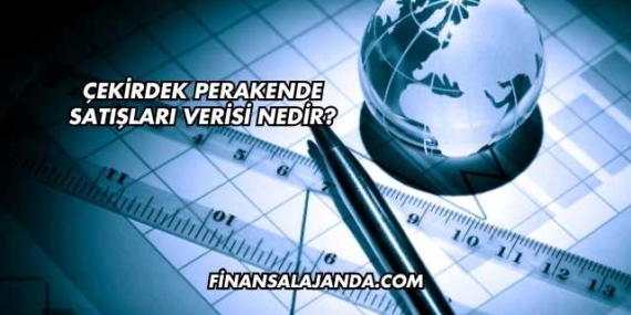 Çekirdek Perakende Satışları Verisi Nedir?