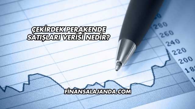 Çekirdek Perakende Satışları Verisi Nedir?