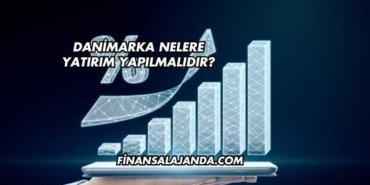 Danimarka Nelere Yatırım Yapılmalıdır?