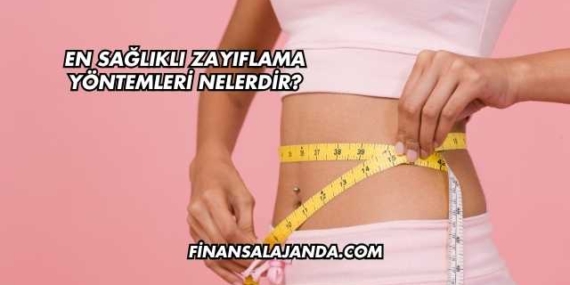 En Sağlıklı Zayıflama Yöntemleri Nelerdir?