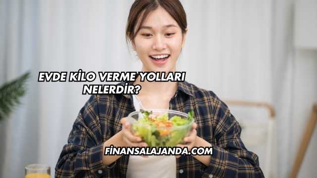 Evde Kilo Verme Yolları Nelerdir?