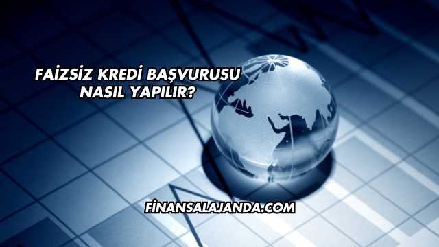 Faizsiz Kredi Başvurusu Nasıl Yapılır?