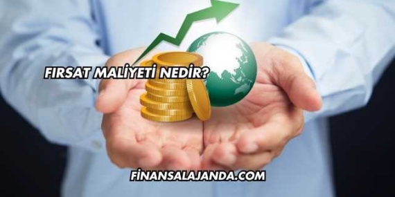 Fırsat Maliyeti Nedir?