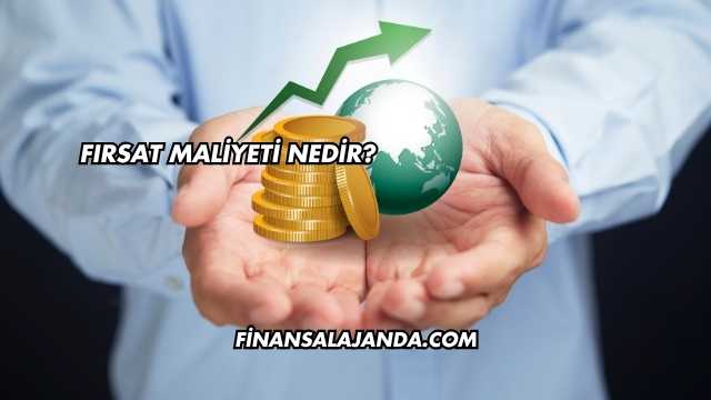 Fırsat Maliyeti Nedir?