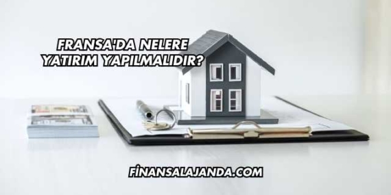 Fransa’da Nelere Yatırım Yapılmalıdır?