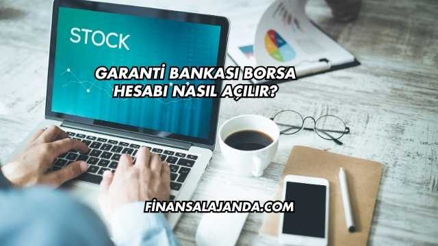 Garanti Bankası Borsa Hesabı Nasıl Açılır?