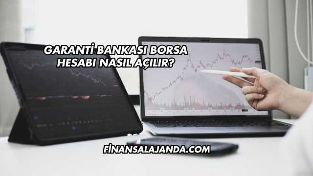 Garanti Bankası Borsa Hesabı Nasıl Açılır?