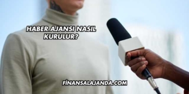 Haber Ajansı Nasıl Kurulur?