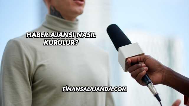 Haber Ajansı Nasıl Kurulur?