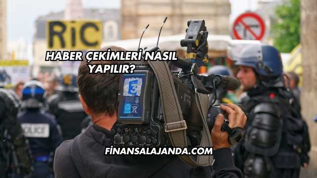 Haber Çekimleri Nasıl Yapılır?