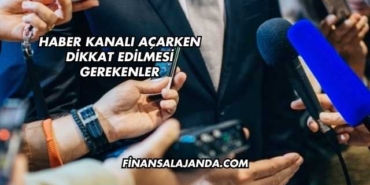 Haber Kanalı Açarken Dikkat Edilmesi Gerekenler