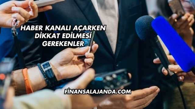 Haber Kanalı Açarken Dikkat Edilmesi Gerekenler