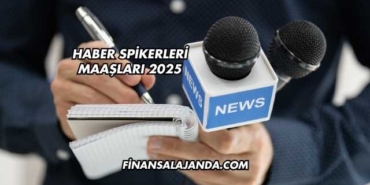 Haber Spikerleri Maaşları 2025