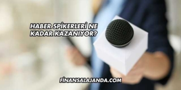 Haber Spikerleri Ne Kadar Kazanıyor?