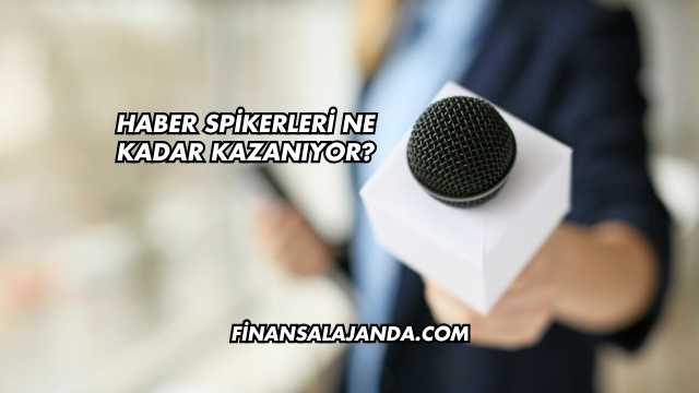 Haber Spikerleri Ne Kadar Kazanıyor?