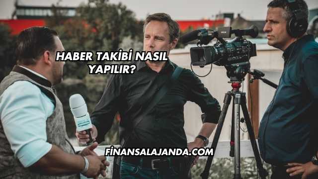 Haber Takibi Nasıl Yapılır?