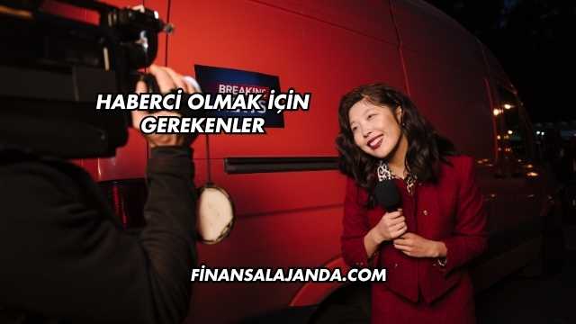 Haberci Olmak İçin Gerekenler