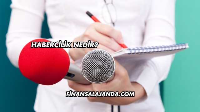 Habercilik Nedir?