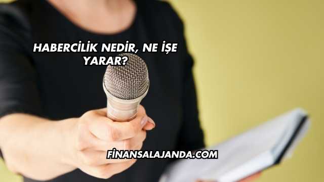 Habercilik Nedir, Ne İşe Yarar?