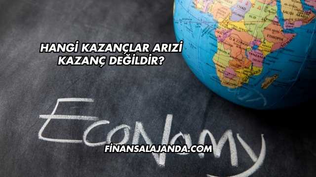 Hangi Kazançlar Arızi Kazanç Değildir?
