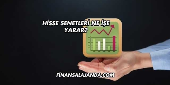 Hisse Senetleri Ne İşe Yarar?