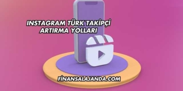 Instagram Türk Takipçi Artırma Yolları