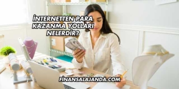 İnternetten Para Kazanma Yolları Nelerdir?