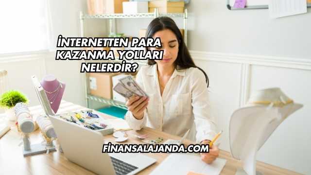 İnternetten Para Kazanma Yolları Nelerdir?