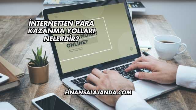 İnternetten Para Kazanma Yolları Nelerdir?